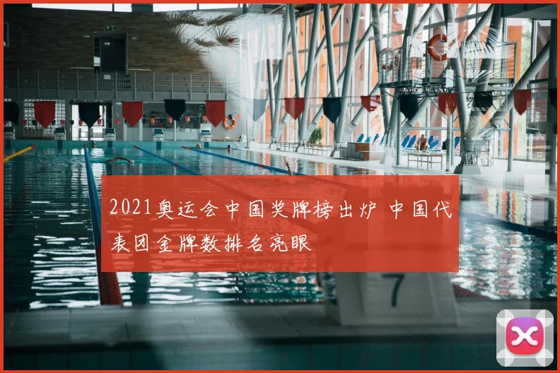 2021奥运会中国奖牌榜出炉 中国代表团金牌数排名亮眼