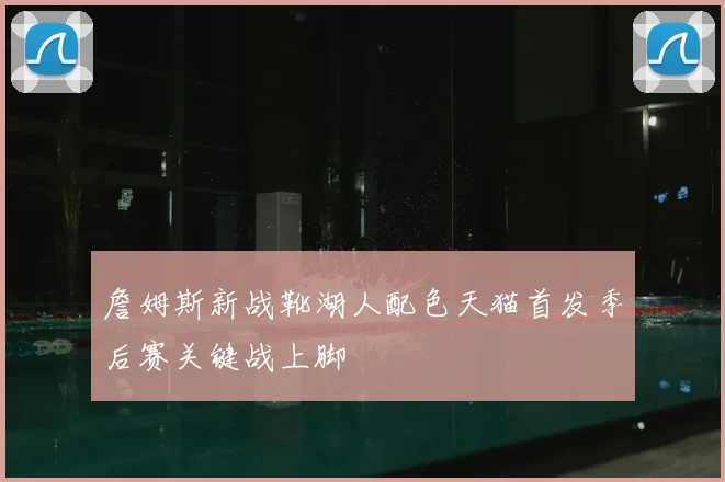 詹姆斯新战靴湖人配色天猫首发季后赛关键战上脚