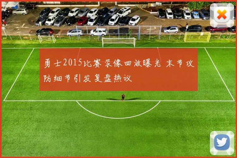 勇士2015比赛录像回放曝光 末节攻防细节引发复盘热议